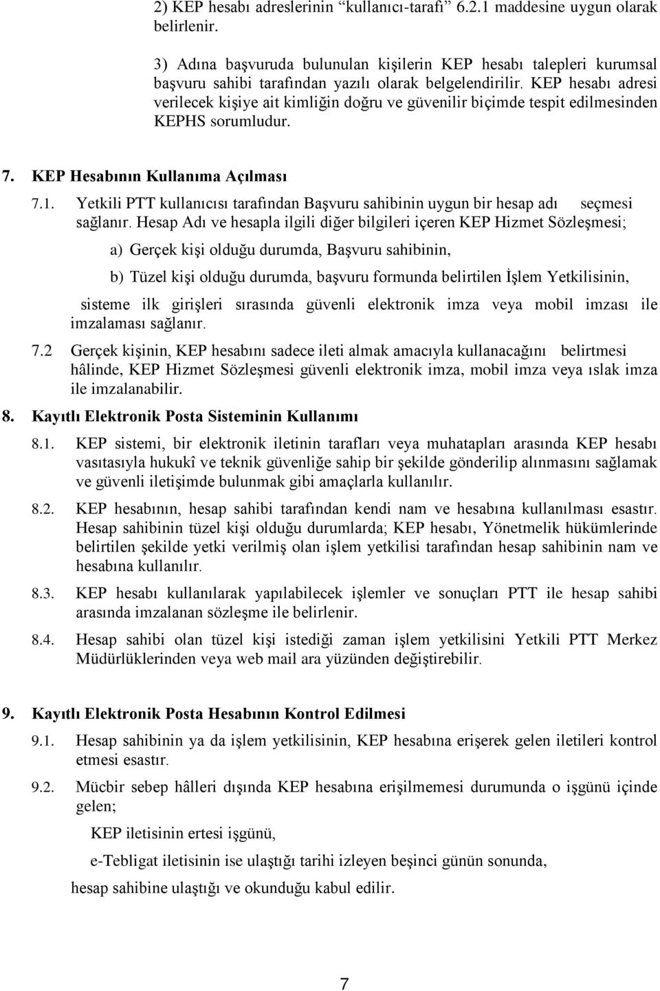 KEP hesabı adresi verilecek kişiye ait kimliğin doğru ve güvenilir biçimde tespit edilmesinden KEPHS sorumludur. 7. KEP Hesabının Kullanıma Açılması 7.1.