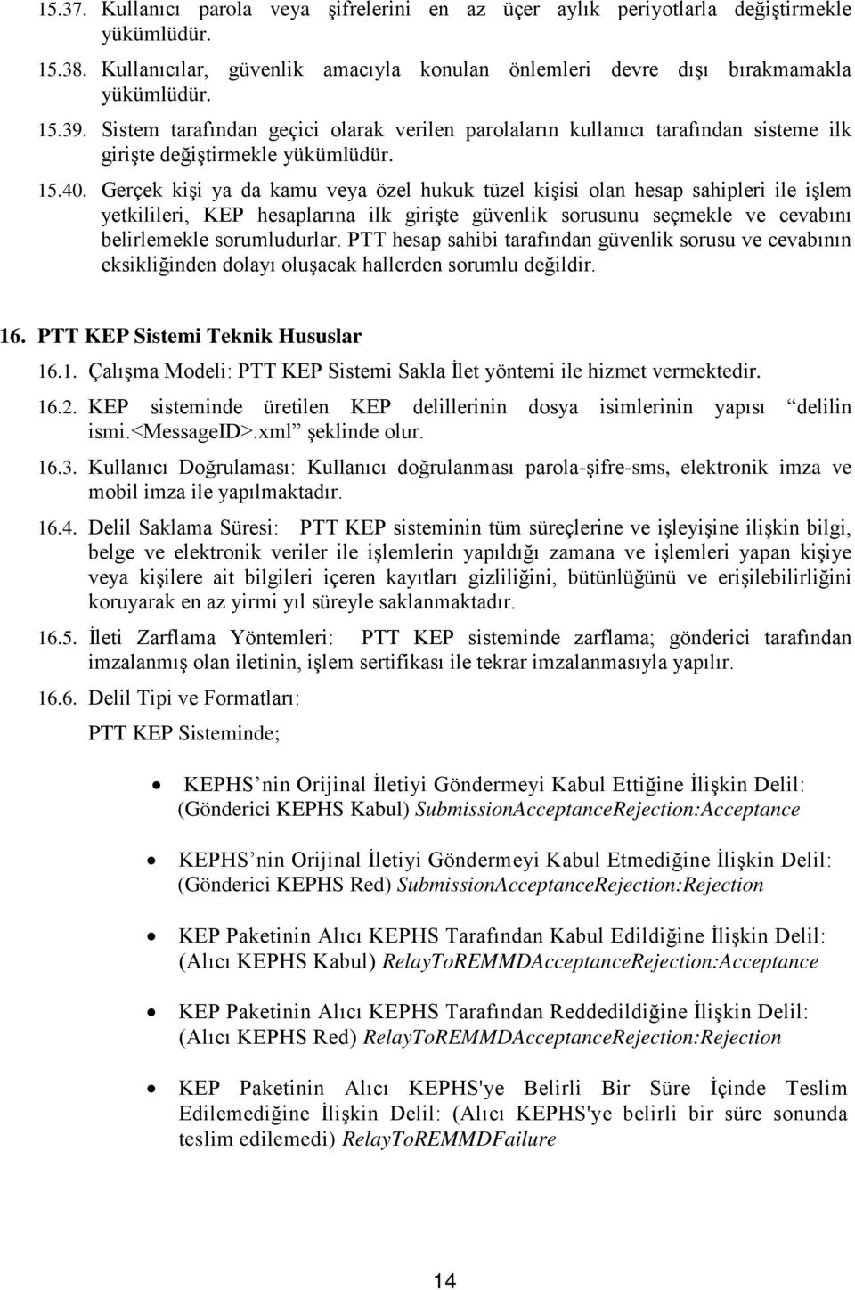 Gerçek kişi ya da kamu veya özel hukuk tüzel kişisi olan hesap sahipleri ile işlem yetkilileri, KEP hesaplarına ilk girişte güvenlik sorusunu seçmekle ve cevabını belirlemekle sorumludurlar.