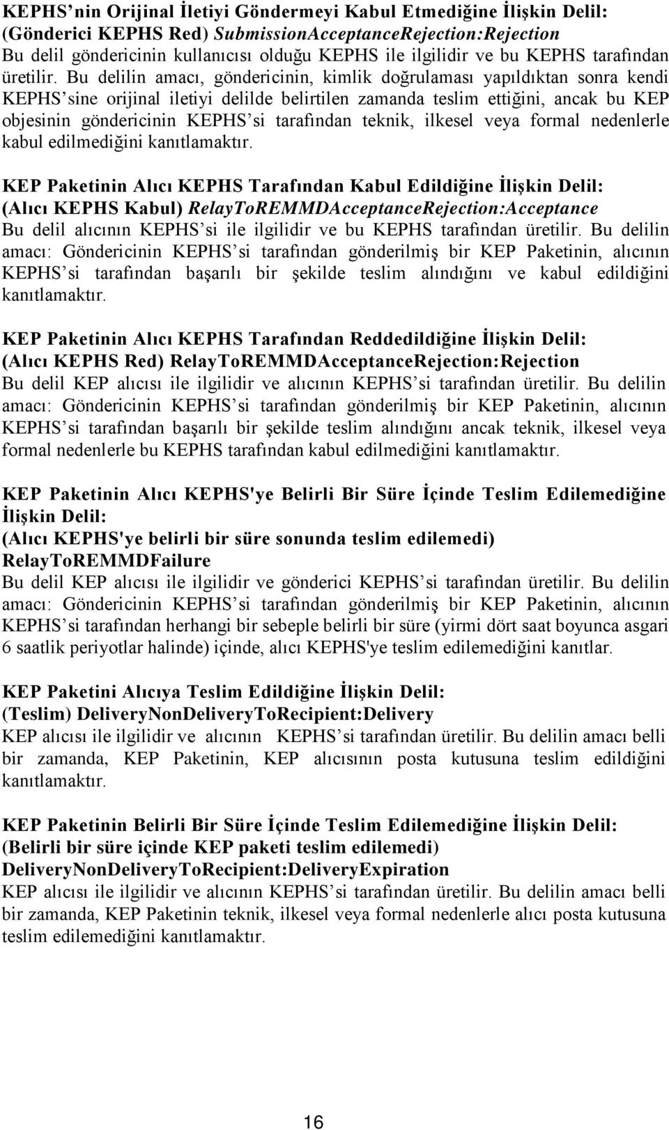 Bu delilin amacı, göndericinin, kimlik doğrulaması yapıldıktan sonra kendi KEPHS sine orijinal iletiyi delilde belirtilen zamanda teslim ettiğini, ancak bu KEP objesinin göndericinin KEPHS si