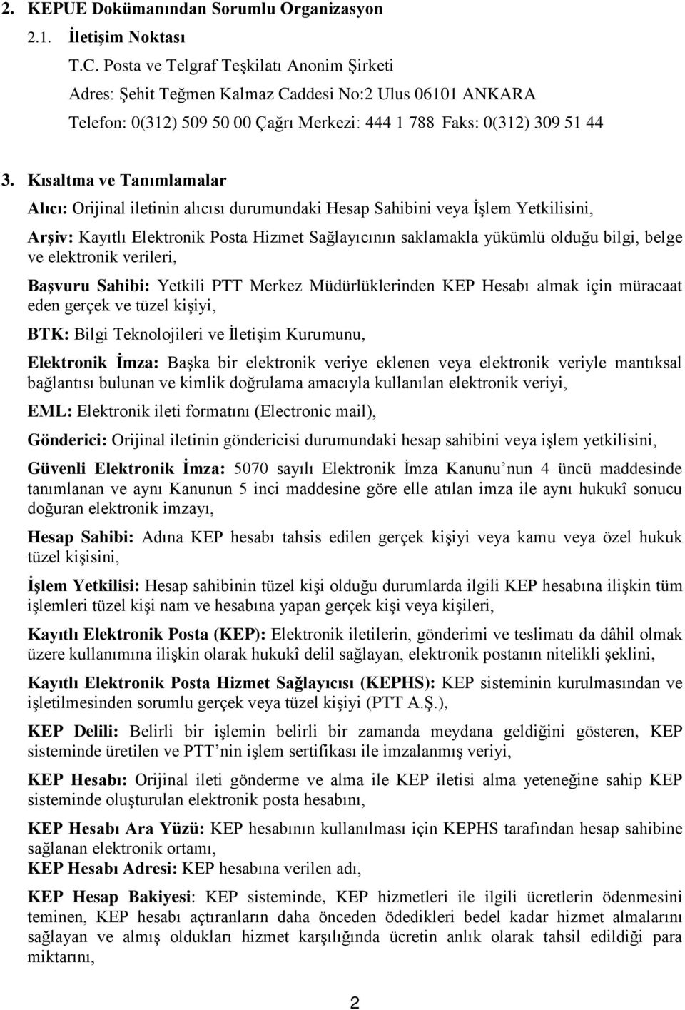 Kısaltma ve Tanımlamalar Alıcı: Orijinal iletinin alıcısı durumundaki Hesap Sahibini veya İşlem Yetkilisini, Arşiv: Kayıtlı Elektronik Posta Hizmet Sağlayıcının saklamakla yükümlü olduğu bilgi, belge