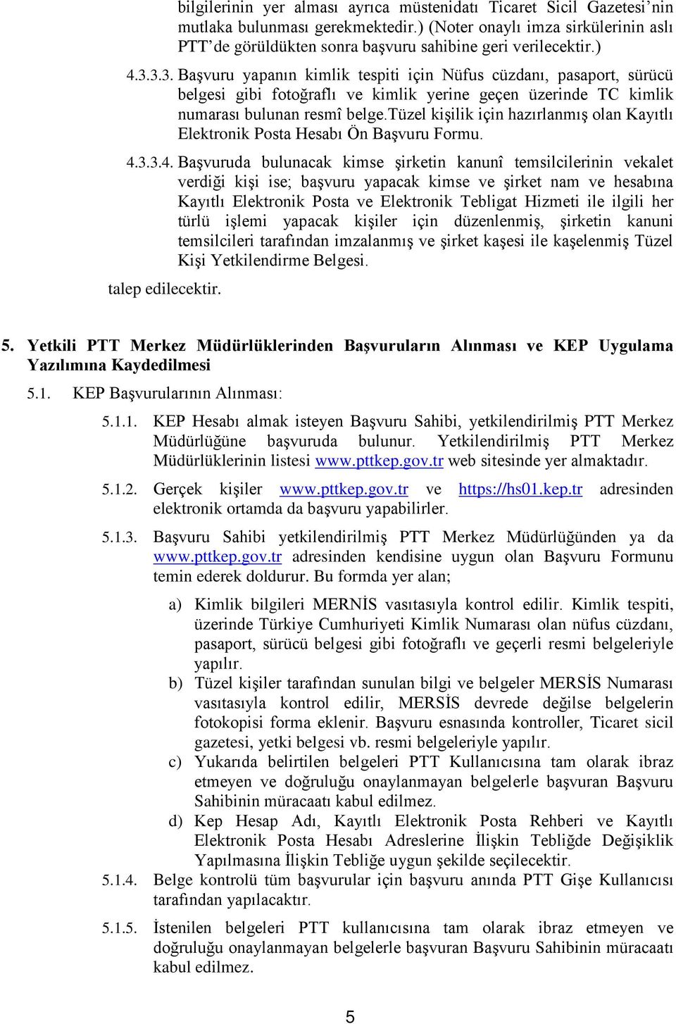 3.3. Başvuru yapanın kimlik tespiti için Nüfus cüzdanı, pasaport, sürücü belgesi gibi fotoğraflı ve kimlik yerine geçen üzerinde TC kimlik numarası bulunan resmî belge.