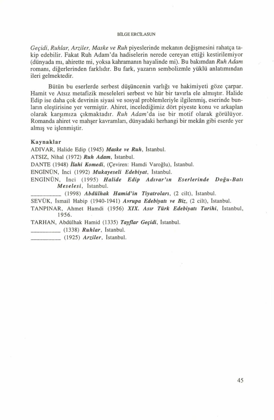 Bu fark, yazarın sembolizmle yüklü anlatımından ileri gelmektedir. Bütün bu eserlerde serbest düşüncenin varlığı ve hakimiyeti göze çarpar.