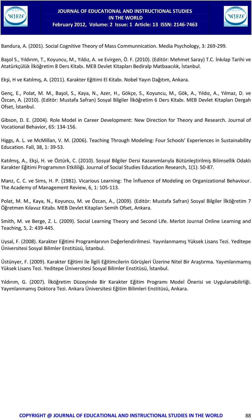 , Gökçe, S., Koyuncu, M., Gök, A., Yıldız, A., Yılmaz, D. ve Özcan, A. (2010). (Editör: Mustafa Safran) Sosyal Bilgiler İlköğretim 6 Ders Kitabı. MEB Devlet Kitapları Dergah Ofset, İstanbul.