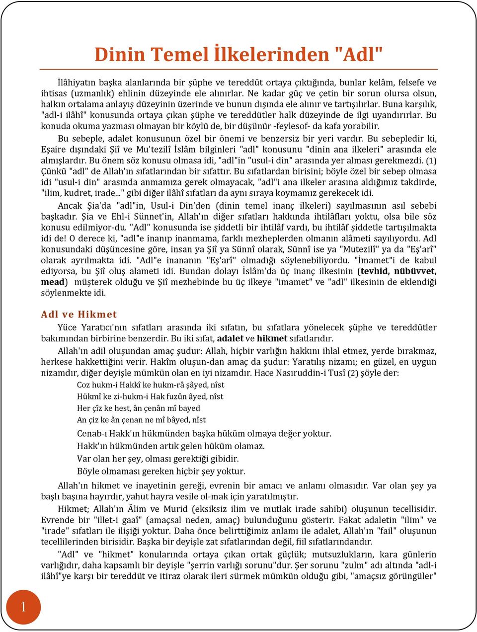 Buna karşılık, "adl-i ilâhî" konusunda ortaya çıkan şüphe ve tereddütler halk düzeyinde de ilgi uyandırırlar. Bu konuda okuma yazması olmayan bir köylü de, bir düşünür -feylesof- da kafa yorabilir.