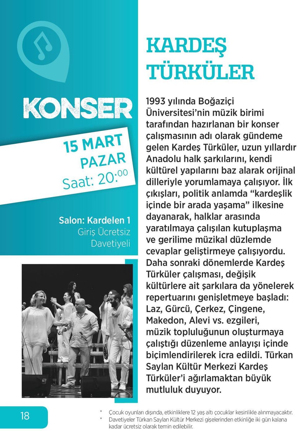 İlk çıkışları, politik anlamda kardeşlik içinde bir arada yaşama ilkesine dayanarak, halklar arasında yaratılmaya çalışılan kutuplaşma ve gerilime müzikal düzlemde cevaplar geliştirmeye çalışıyordu.