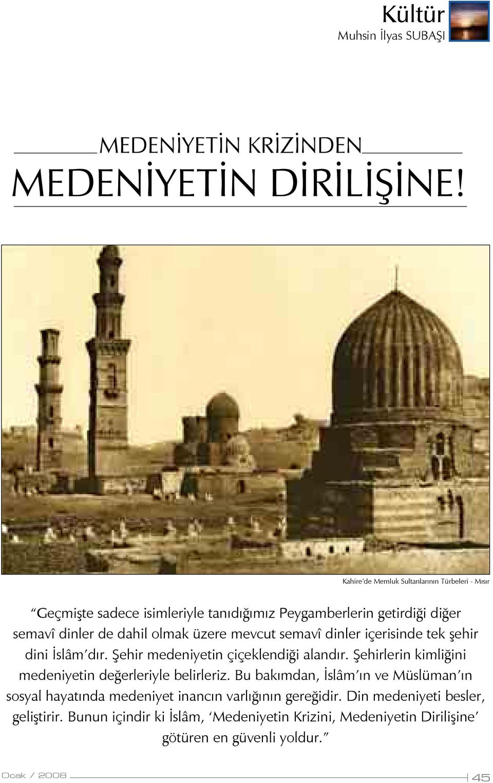 üzere mevcut semavî dinler içerisinde tek şehir dini İslâm dır. Şehir medeniyetin çiçeklendiği alandır.