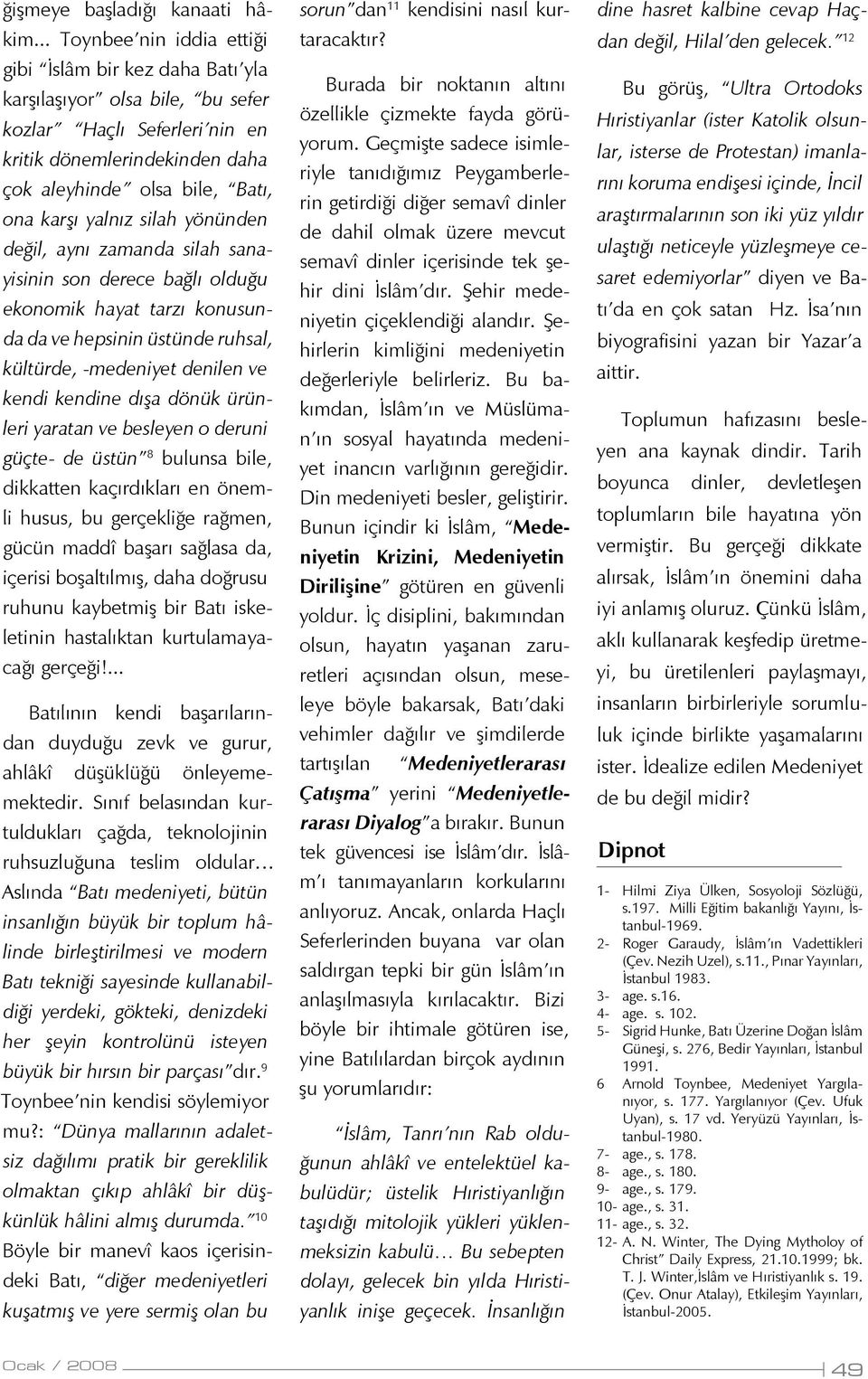 yalnız silah yönünden değil, aynı zamanda silah sanayisinin son derece bağlı olduğu ekonomik hayat tarzı konusunda da ve hepsinin üstünde ruhsal, kültürde, -medeniyet denilen ve kendi kendine dışa