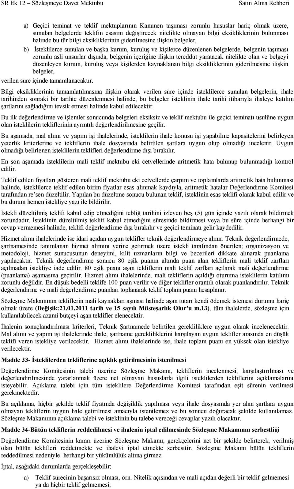 dışında, belgenin içeriğine ilişkin tereddüt yaratacak nitelikte olan ve belgeyi düzenleyen kurum, kuruluş veya kişilerden kaynaklanan bilgi eksikliklerinin giderilmesine ilişkin belgeler, verilen