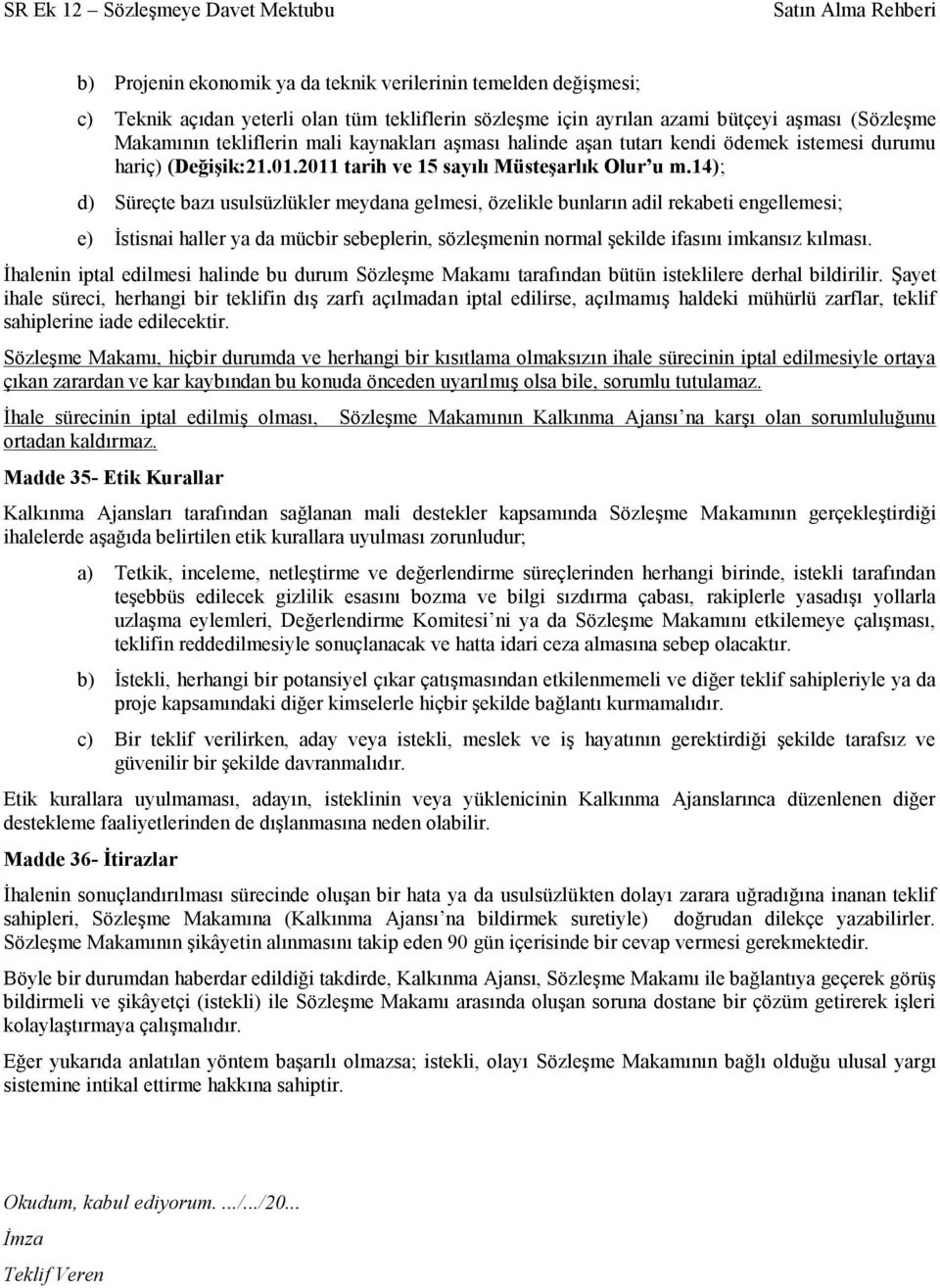 14); d) Süreçte bazı usulsüzlükler meydana gelmesi, özelikle bunların adil rekabeti engellemesi; e) İstisnai haller ya da mücbir sebeplerin, sözleşmenin normal şekilde ifasını imkansız kılması.