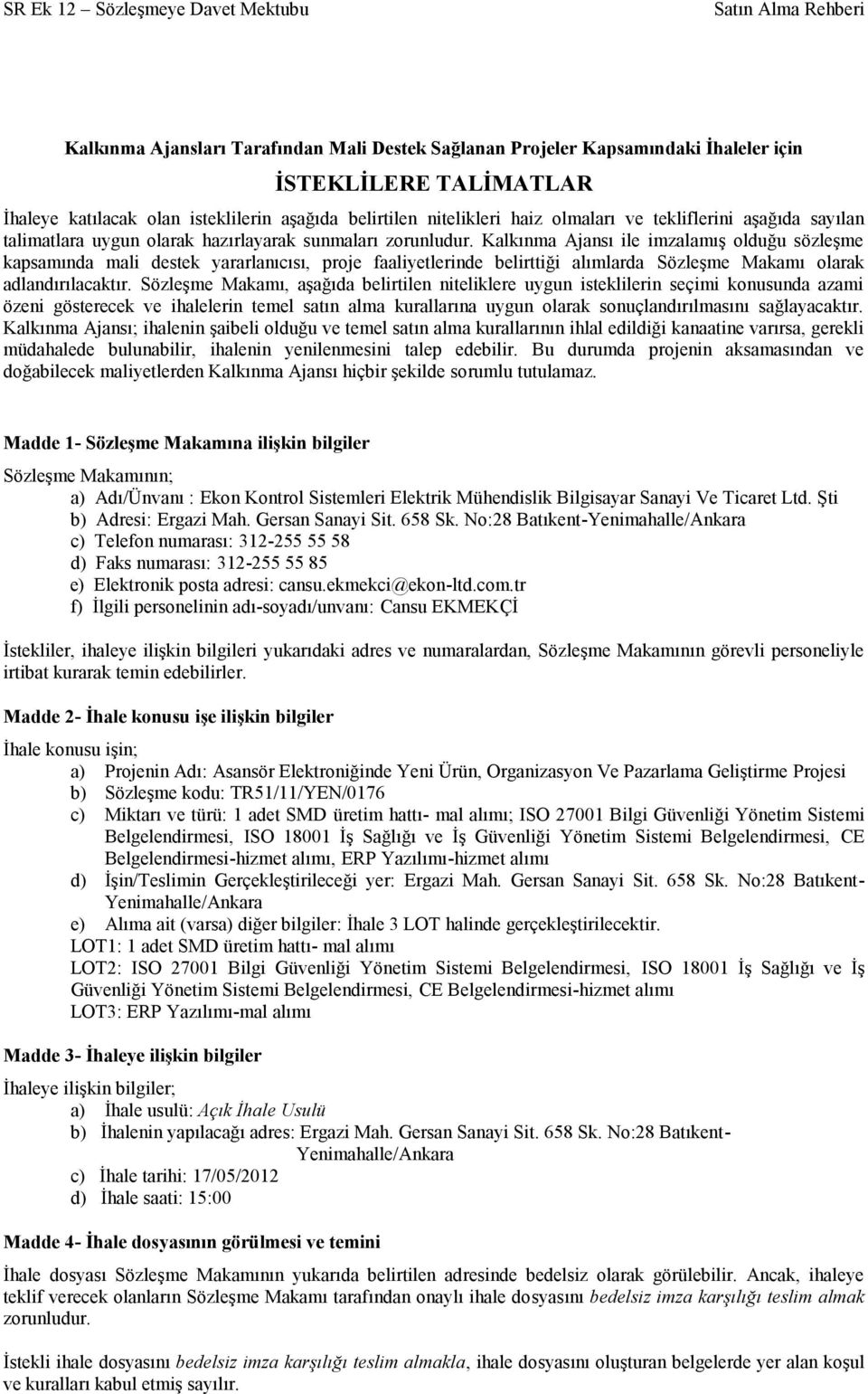 Kalkınma Ajansı ile imzalamış olduğu sözleşme kapsamında mali destek yararlanıcısı, proje faaliyetlerinde belirttiği alımlarda Sözleşme Makamı olarak adlandırılacaktır.