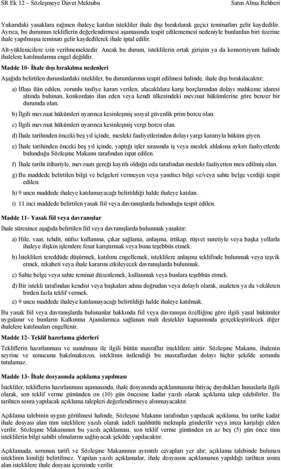 Alt-yüklenicilere izin verilmemektedir. Ancak bu durum, isteklilerin ortak girişim ya da konsorsiyum halinde ihalelere katılmalarına engel değildir.