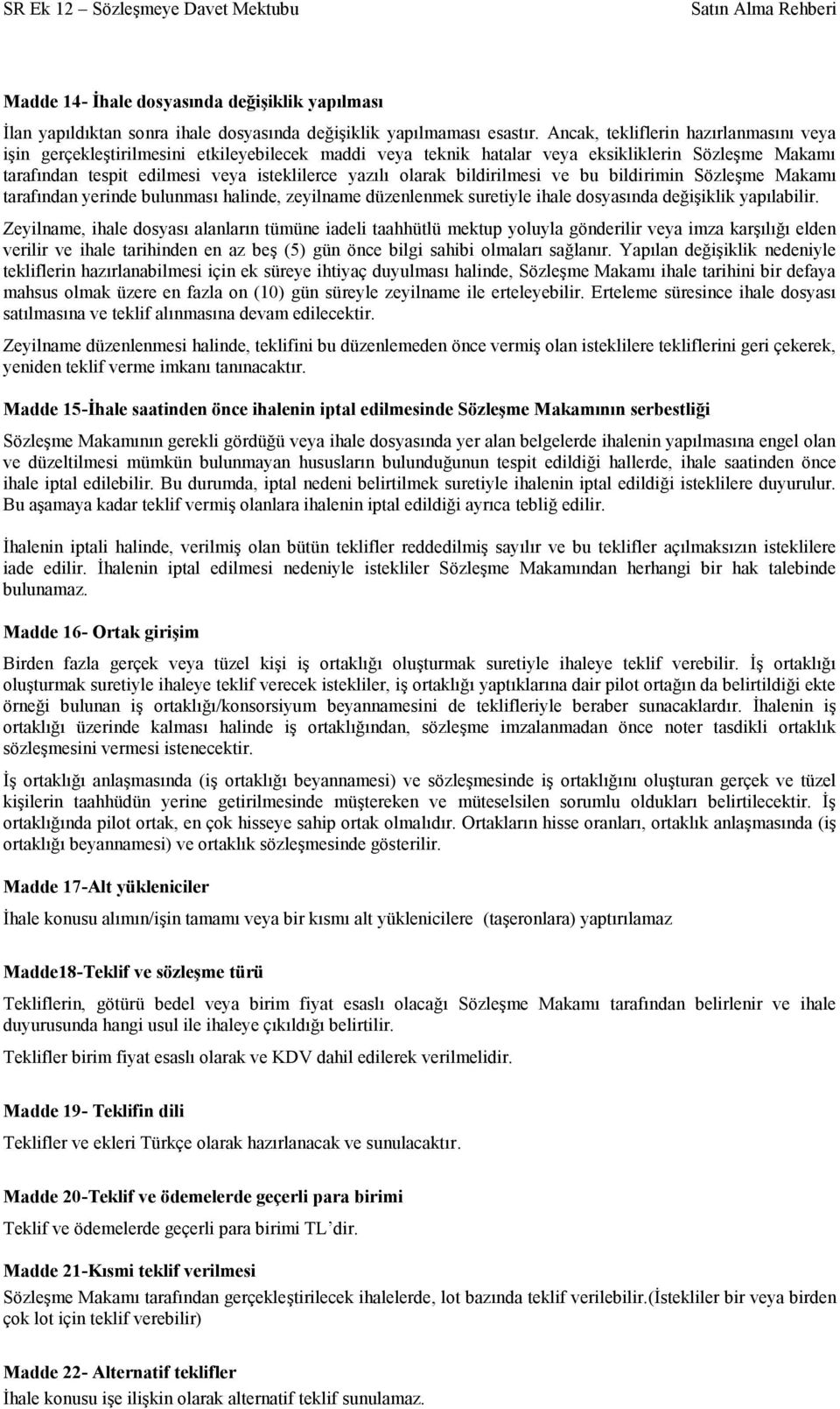 olarak bildirilmesi ve bu bildirimin Sözleşme Makamı tarafından yerinde bulunması halinde, zeyilname düzenlenmek suretiyle ihale dosyasında değişiklik yapılabilir.