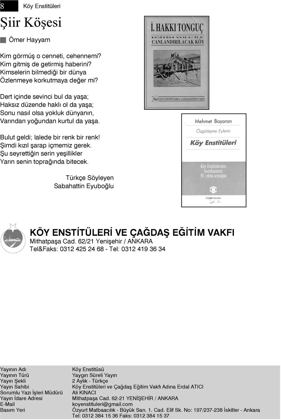 Şimdi kızıl şarap içmemiz gerek. Şu seyrettiğin serin yeşillikler Yarın senin toprağında bitecek. Türkçe Söyleyen Sabahattin Eyuboğlu KÖY ENSTİTÜLERİ VE ÇAĞDAŞ EĞİTİM VAKFI Mithatpaşa Cad.