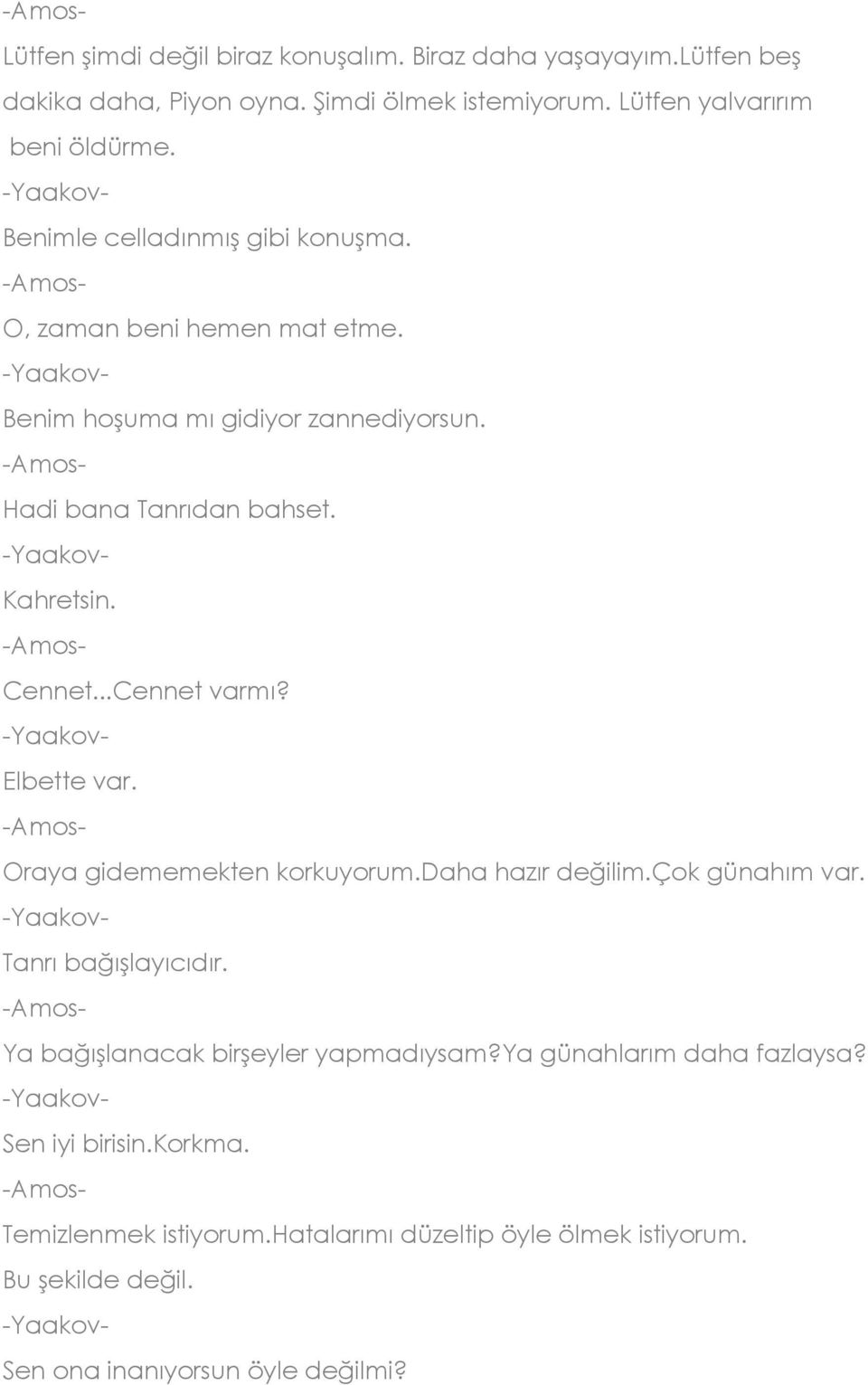 ..Cennet varmı? Elbette var. Oraya gidememekten korkuyorum.daha hazır değilim.çok günahım var. Tanrı bağışlayıcıdır. Ya bağışlanacak birşeyler yapmadıysam?