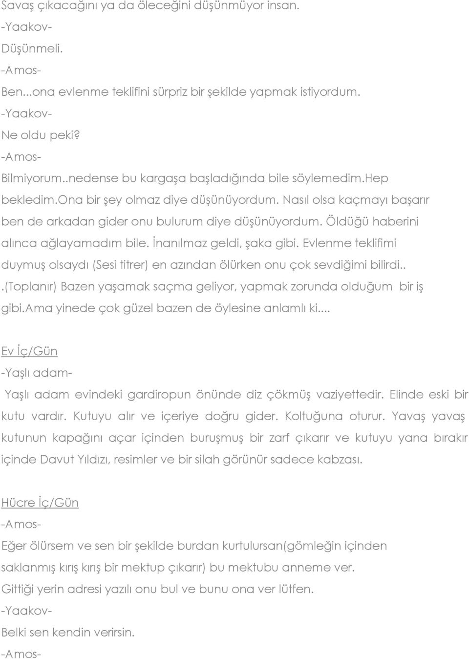 Öldüğü haberini alınca ağlayamadım bile. İnanılmaz geldi, şaka gibi. Evlenme teklifimi duymuş olsaydı (Sesi titrer) en azından ölürken onu çok sevdiğimi bilirdi.