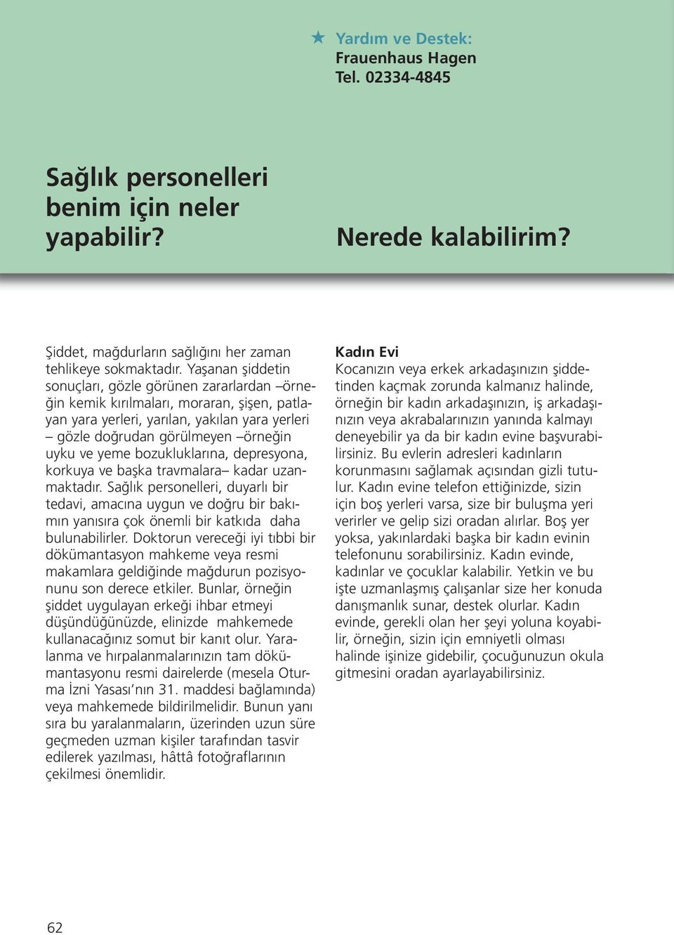 bozukluklarına, depresyona, korkuya ve başka travmalara kadar uzanmaktadır.