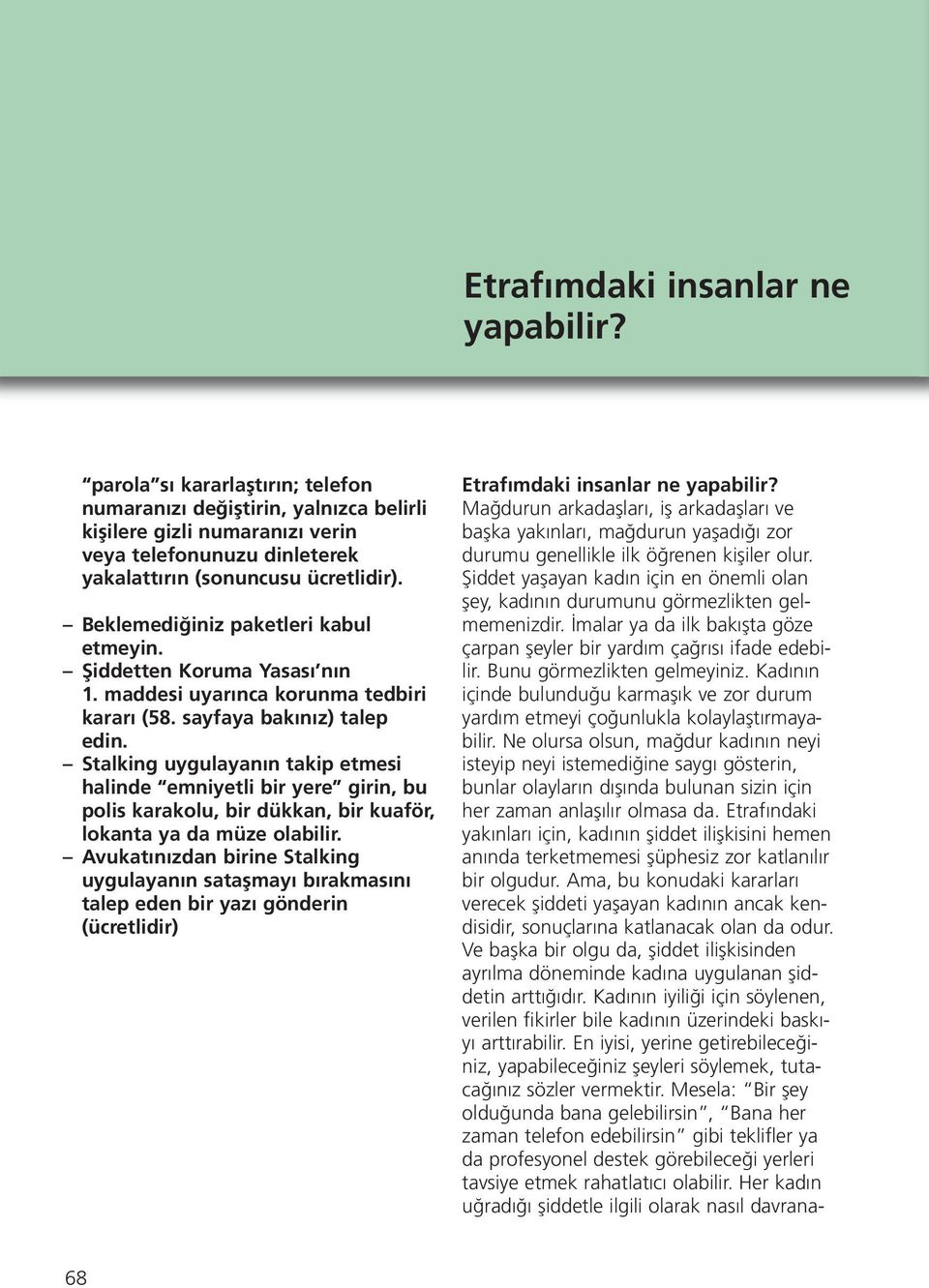 Beklemediğiniz paketleri kabul etmeyin. Şiddetten Koruma Yasası nın 1. maddesi uyarınca korunma tedbiri kararı (58. sayfaya bakınız) talep edin.