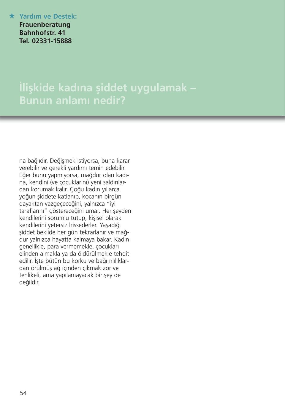 Çoğu kadın yıllarca yoğun şiddete katlanıp, kocanın birgün dayaktan vazgeçeceğini, yalnızca iyi taraflarını göstereceğini umar.