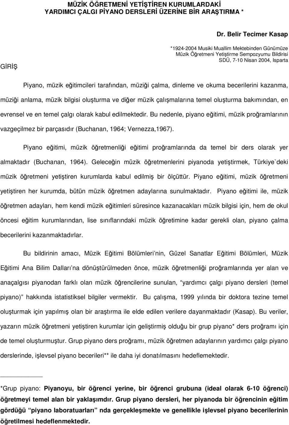 dinleme ve okuma becerilerini kazanma, müzii anlama, müzik bilgisi oluturma ve dier müzik çalımalarına temel oluturma bakımından, en evrensel ve en temel çalgı olarak kabul edilmektedir.