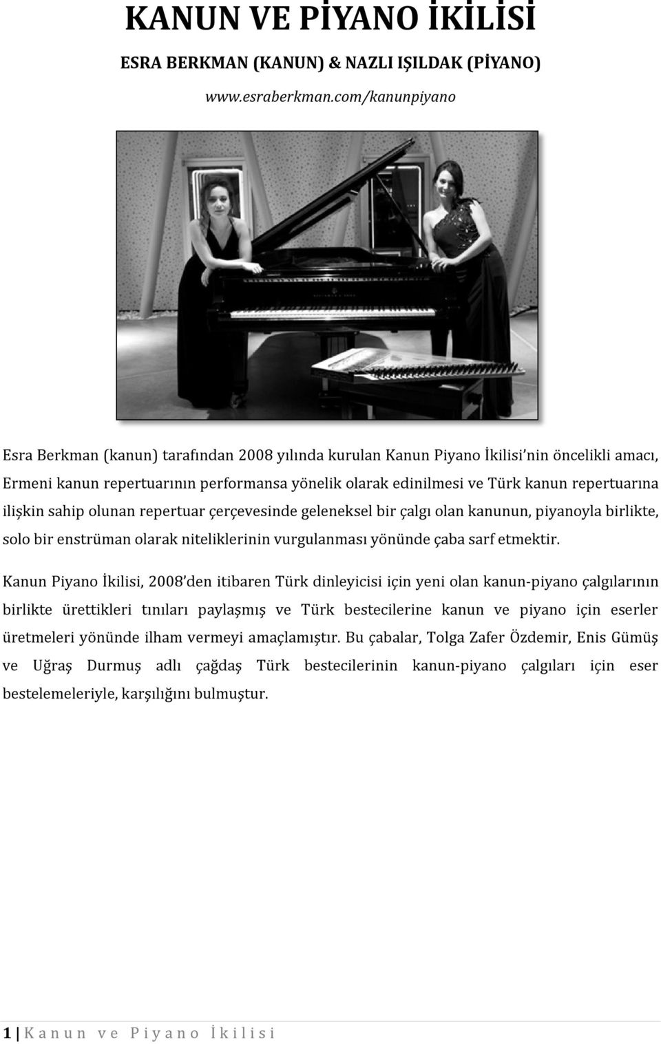 repertuarına ilişkin sahip olunan repertuar çerçevesinde geleneksel bir çalgı olan kanunun, piyanoyla birlikte, solo bir enstrüman olarak niteliklerinin vurgulanması yönünde çaba sarf etmektir.