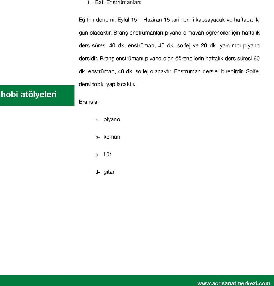 yardımcı piyano dersidir. Branş enstrümanı piyano olan öğrencilerin haftalık ders süresi 60 dk. enstrüman, 40 dk.