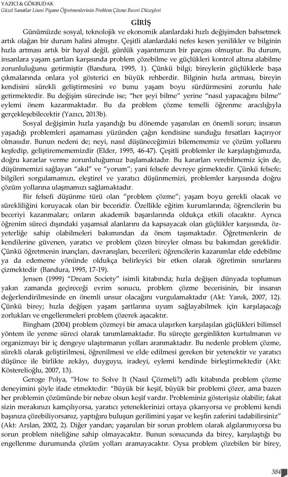 Bu durum, insanlara yaşam şartları karşısında problem çözebilme ve güçlükleri kontrol altına alabilme zorunluluğunu getirmiştir (Bandura, 1995, 1).