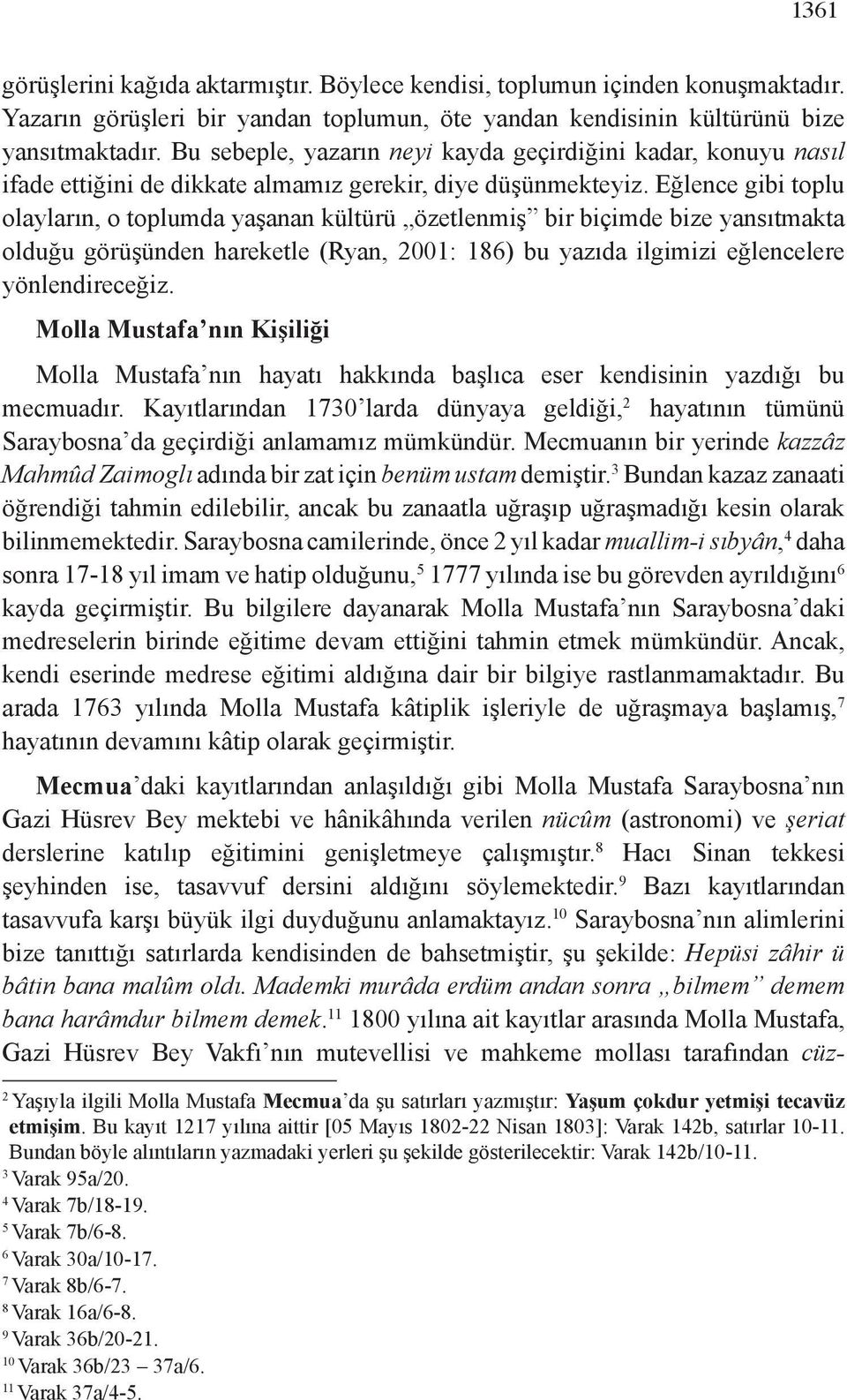 Eğlence gibi toplu olayların, o toplumda yaşanan kültürü özetlenmiş bir biçimde bize yansıtmakta olduğu görüşünden hareketle (Ryan, 2001: 186) bu yazıda ilgimizi eğlencelere yönlendireceğiz.