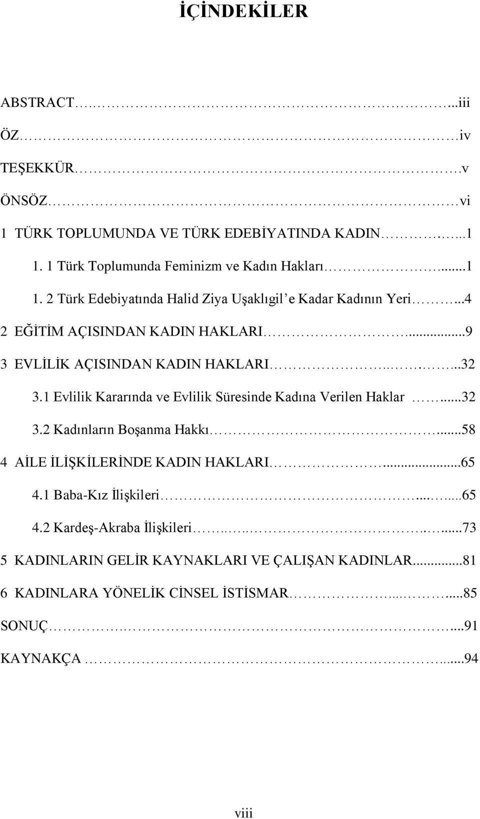 ..9 3 EVLĠLĠK AÇISINDAN KADIN HAKLARI......32 3.1 Evlilik Kararında ve Evlilik Süresinde Kadına Verilen Haklar...32 3.2 Kadınların BoĢanma Hakkı.