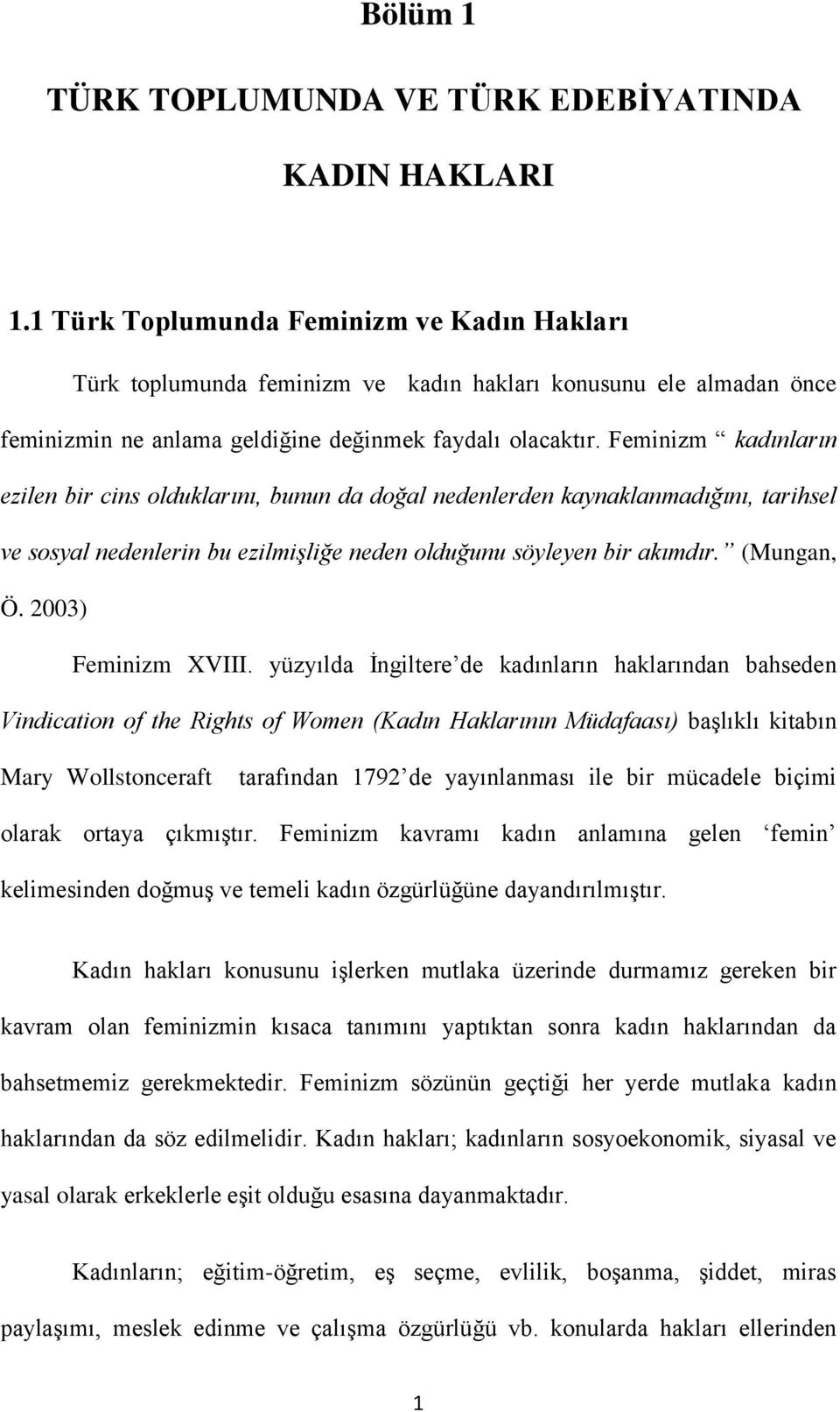 Feminizm kadınların ezilen bir cins olduklarını, bunun da doğal nedenlerden kaynaklanmadığını, tarihsel ve sosyal nedenlerin bu ezilmişliğe neden olduğunu söyleyen bir akımdır. (Mungan, Ö.