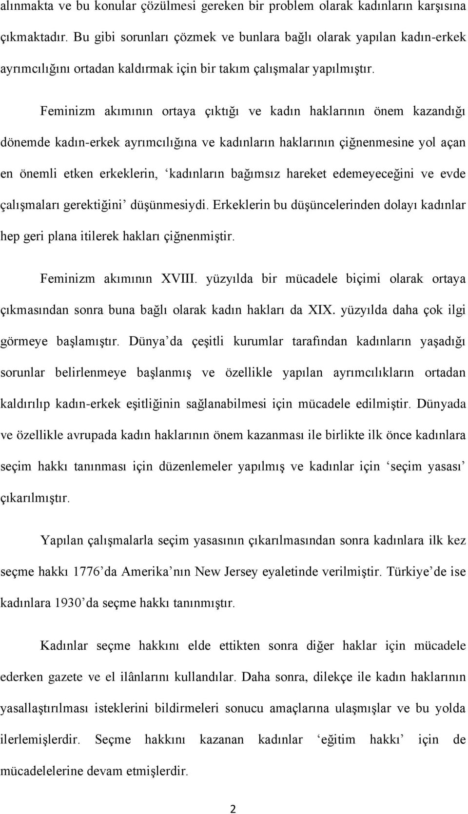 Feminizm akımının ortaya çıktığı ve kadın haklarının önem kazandığı dönemde kadın-erkek ayrımcılığına ve kadınların haklarının çiğnenmesine yol açan en önemli etken erkeklerin, kadınların bağımsız