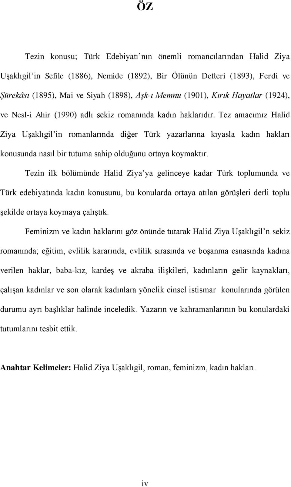 Tez amacımız Halid Ziya UĢaklıgil in romanlarında diğer Türk yazarlarına kıyasla kadın hakları konusunda nasıl bir tutuma sahip olduğunu ortaya koymaktır.