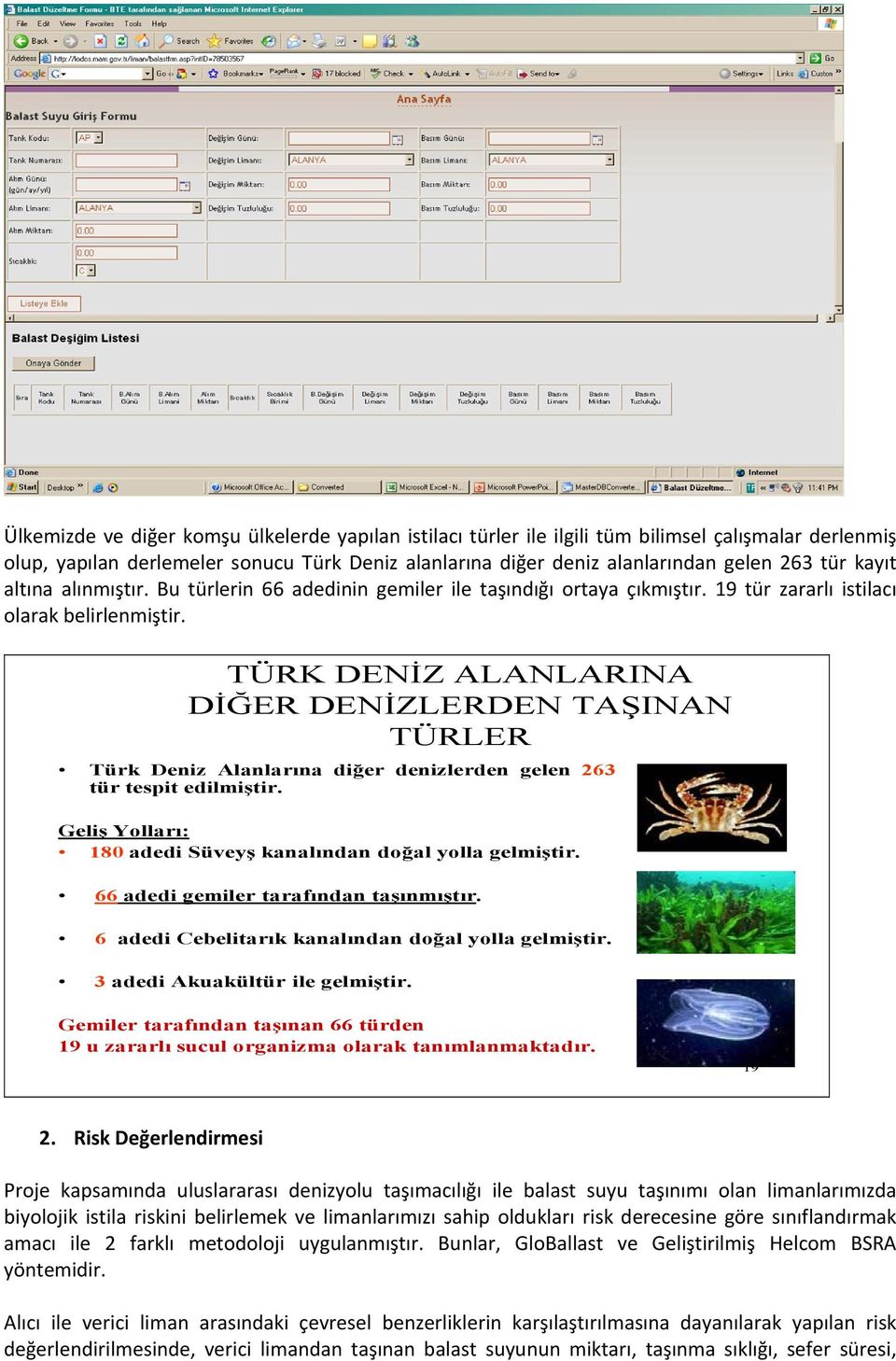 19 tür zararlı istilacı olarak belirlenmiştir. TÜRK DENİZ ALANLARINA DİĞER DENİZLERDEN TAŞINAN TÜRLER Türk Deniz Alanlarına diğer denizlerden gelen 263 tür tespit edilmiştir.