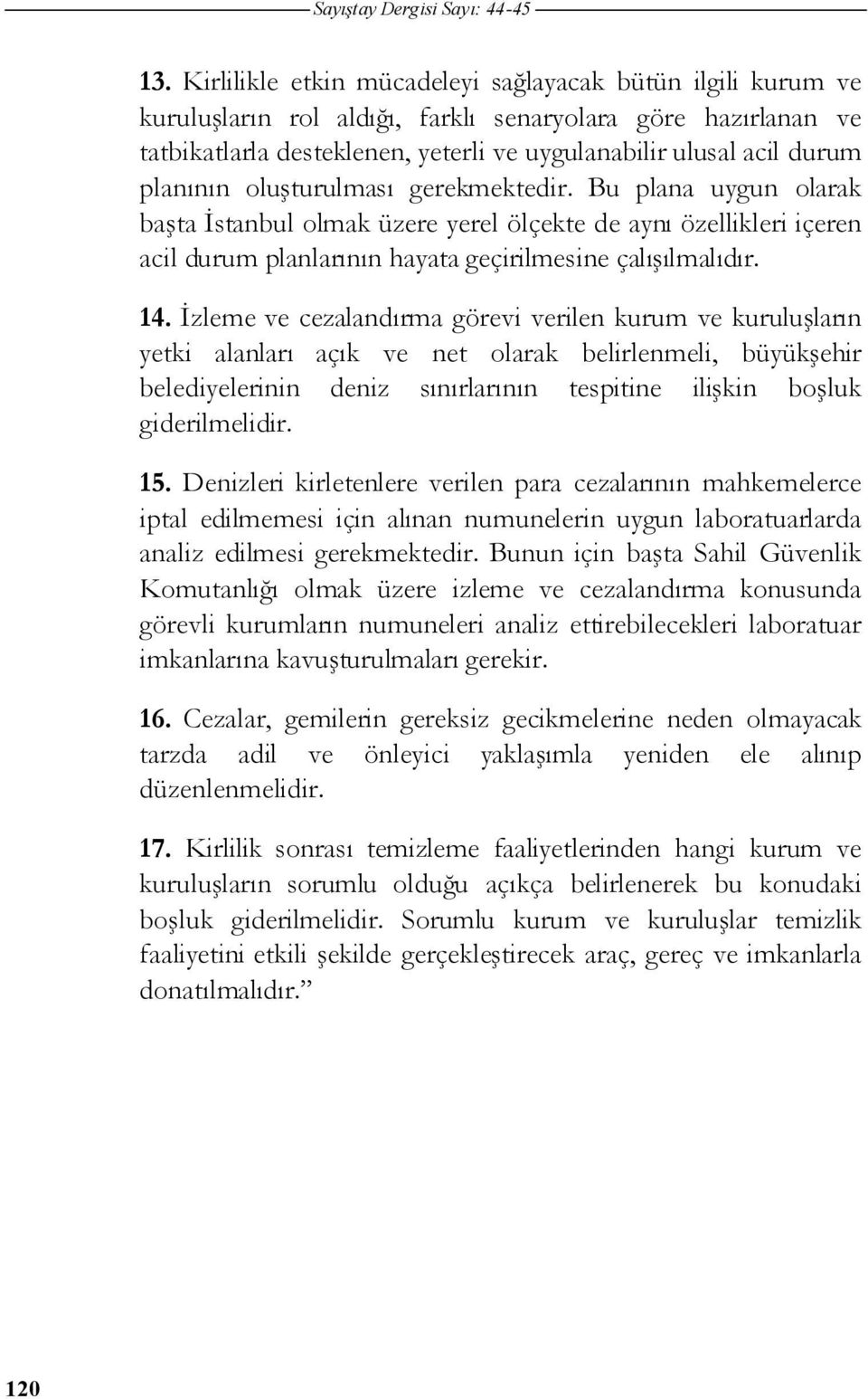 zleme ve cezalandırma görevi verilen kurum ve kurulu ların yetki alanları açık ve net olarak belirlenmeli, büyük ehir belediyelerinin deniz sınırlarının tespitine ili kin bo luk giderilmelidir. 15.