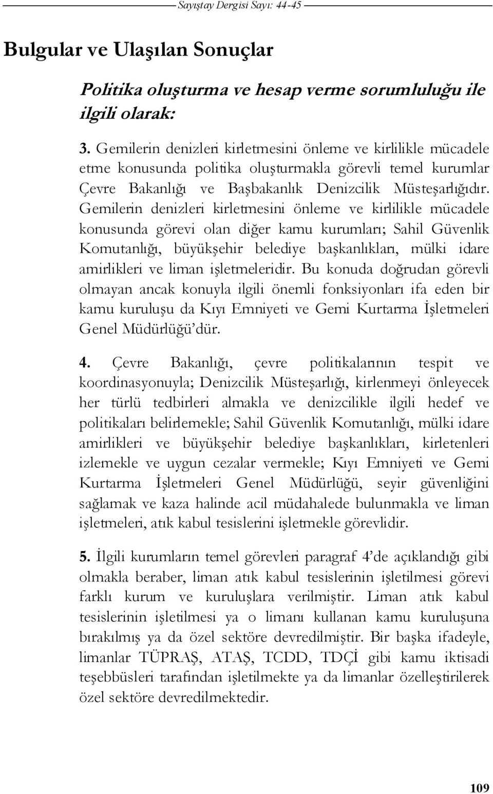 Gemilerin denizleri kirletmesini önleme ve kirlilikle mücadele konusunda görevi olan di er kamu kurumları; Sahil Güvenlik Komutanlı ı, büyük ehir belediye ba kanlıkları, mülki idare amirlikleri ve