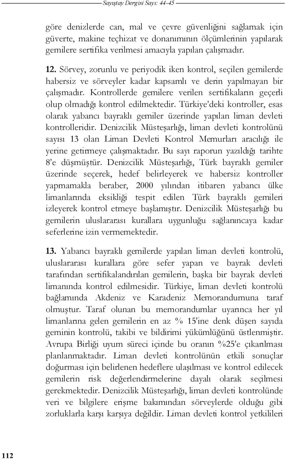 Kontrollerde gemilere verilen sertifikaların geçerli olup olmadı ı kontrol edilmektedir. Türkiye deki kontroller, esas olarak yabancı bayraklı gemiler üzerinde yapılan liman devleti kontrolleridir.