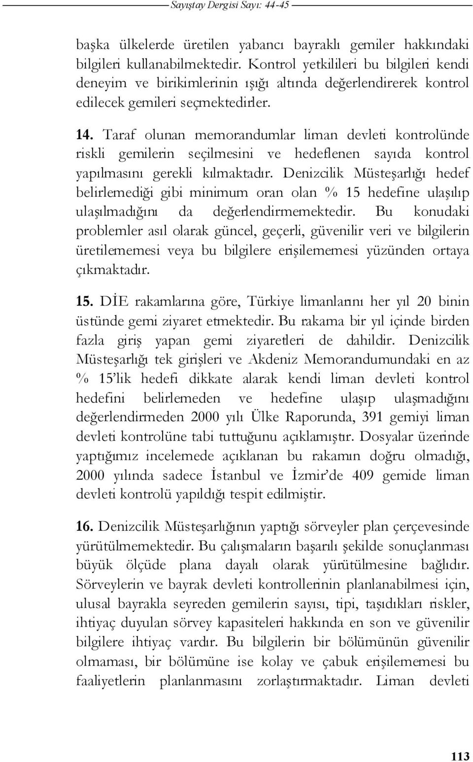 Taraf olunan memorandumlar liman devleti kontrolünde riskli gemilerin seçilmesini ve hedeflenen sayıda kontrol yapılmasını gerekli kılmaktadır.