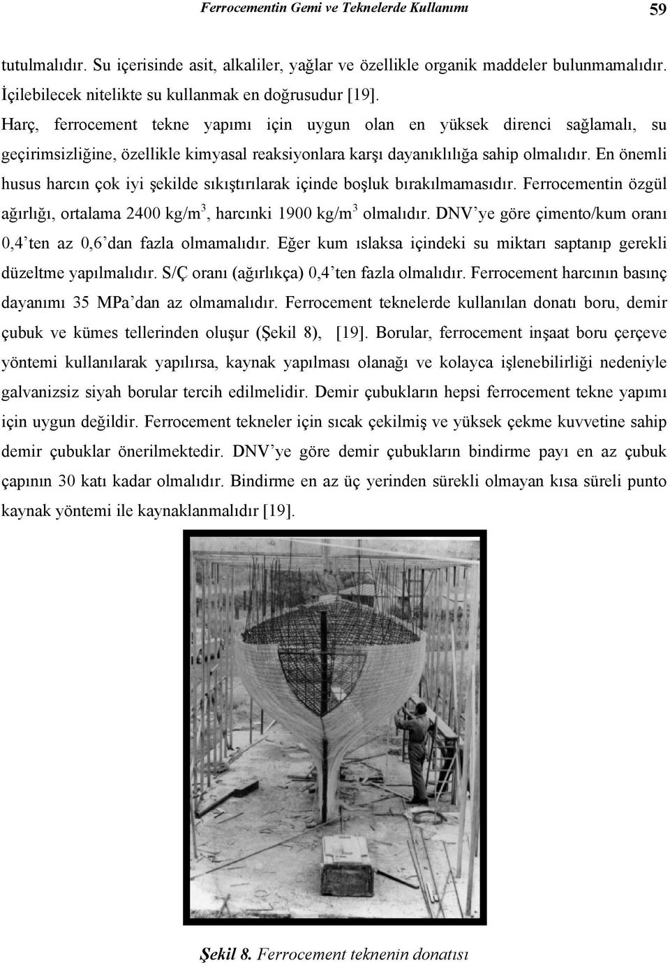 En önemli husus harcın çok iyi şekilde sıkıştırılarak içinde boşluk bırakılmamasıdır. Ferrocementin özgül ağırlığı, ortalama 2400 kg/m 3, harcınki 1900 kg/m 3 olmalıdır.