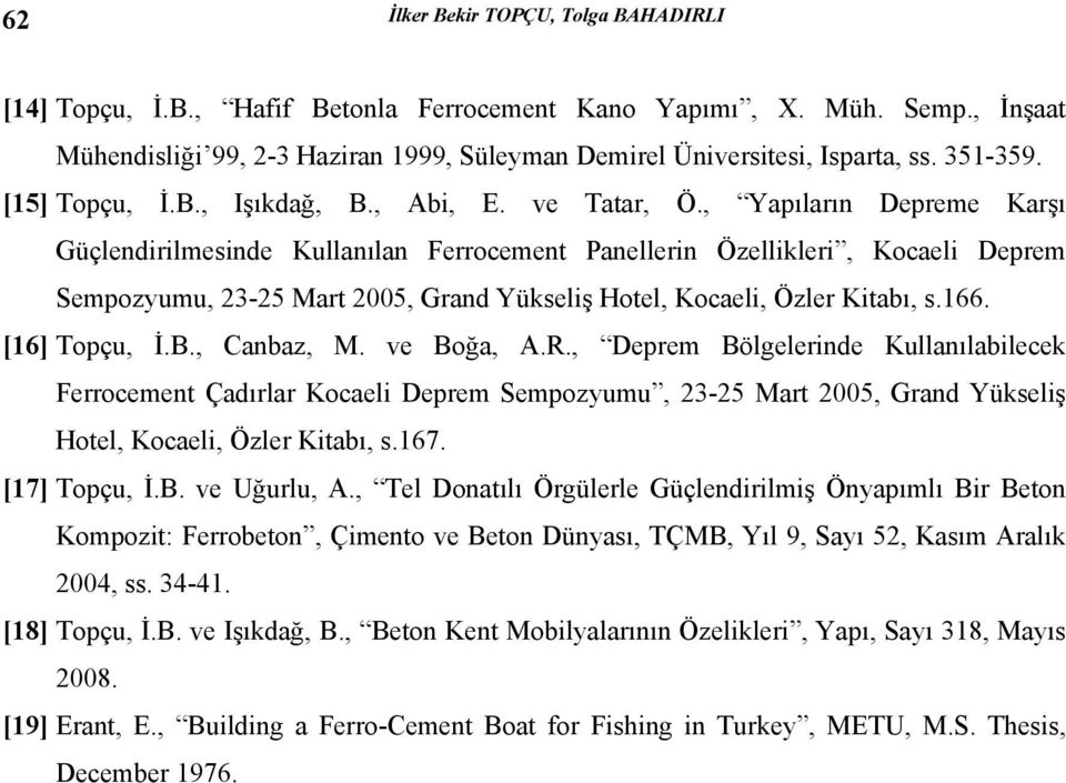 , Yapıların Depreme Karşı Güçlendirilmesinde Kullanılan Ferrocement Panellerin Özellikleri, Kocaeli Deprem Sempozyumu, 23-25 Mart 2005, Grand Yükseliş Hotel, Kocaeli, Özler Kitabı, s.166.