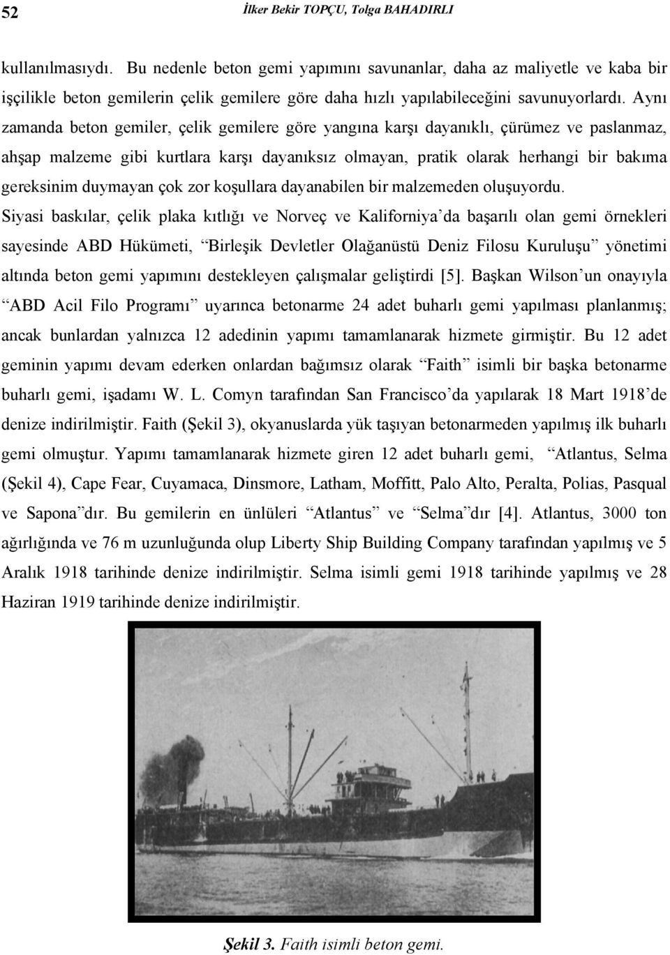 Aynı zamanda beton gemiler, çelik gemilere göre yangına karşı dayanıklı, çürümez ve paslanmaz, ahşap malzeme gibi kurtlara karşı dayanıksız olmayan, pratik olarak herhangi bir bakıma gereksinim