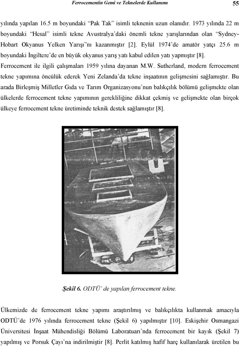 6 m boyundaki İngiltere de en büyük okyanus yarış yatı kabul edilen yatı yapmıştır [8]. Ferrocement ile ilgili çalışmaları 1959 yılına dayanan M.W.