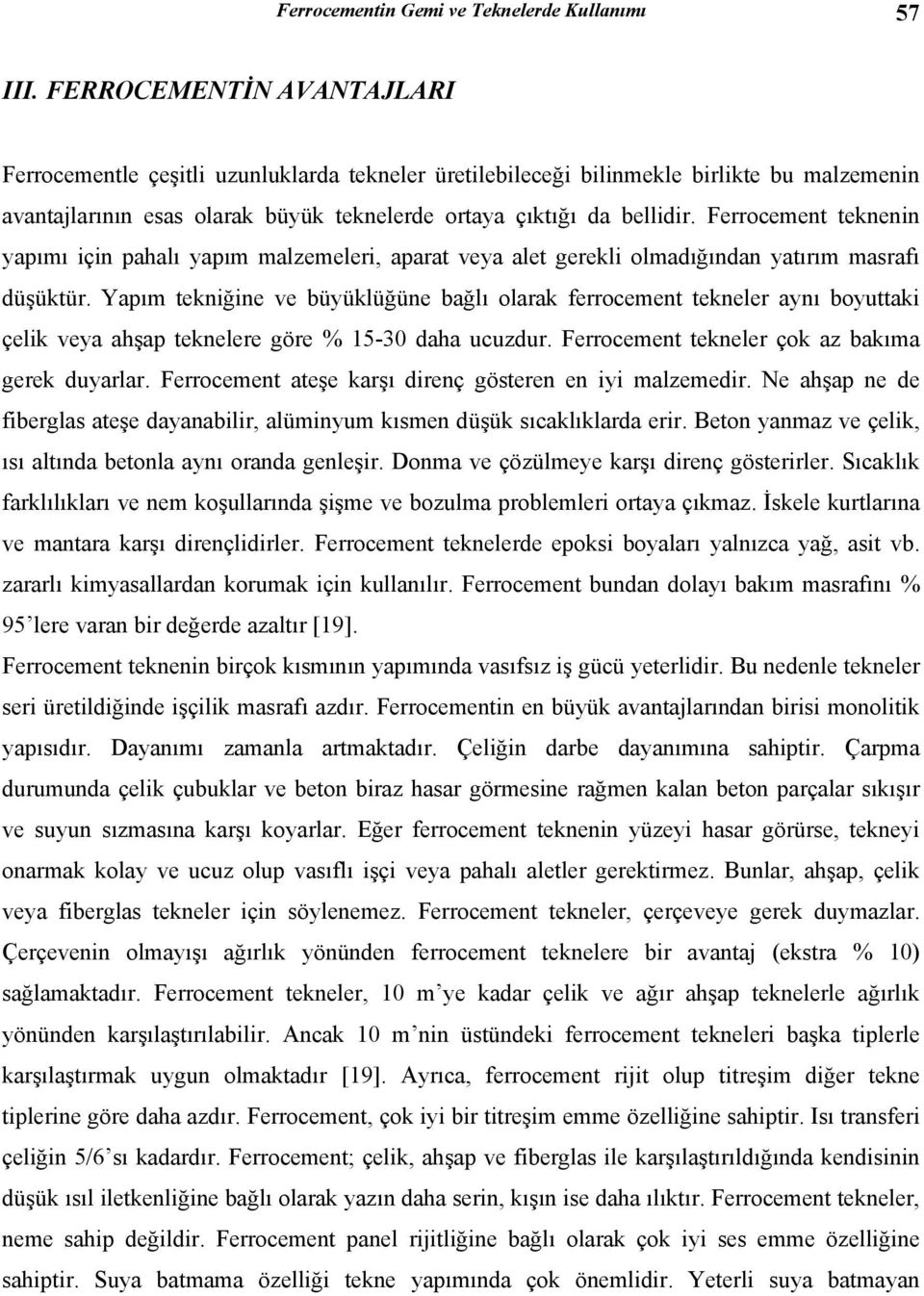 Ferrocement teknenin yapımı için pahalı yapım malzemeleri, aparat veya alet gerekli olmadığından yatırım masrafı düşüktür.