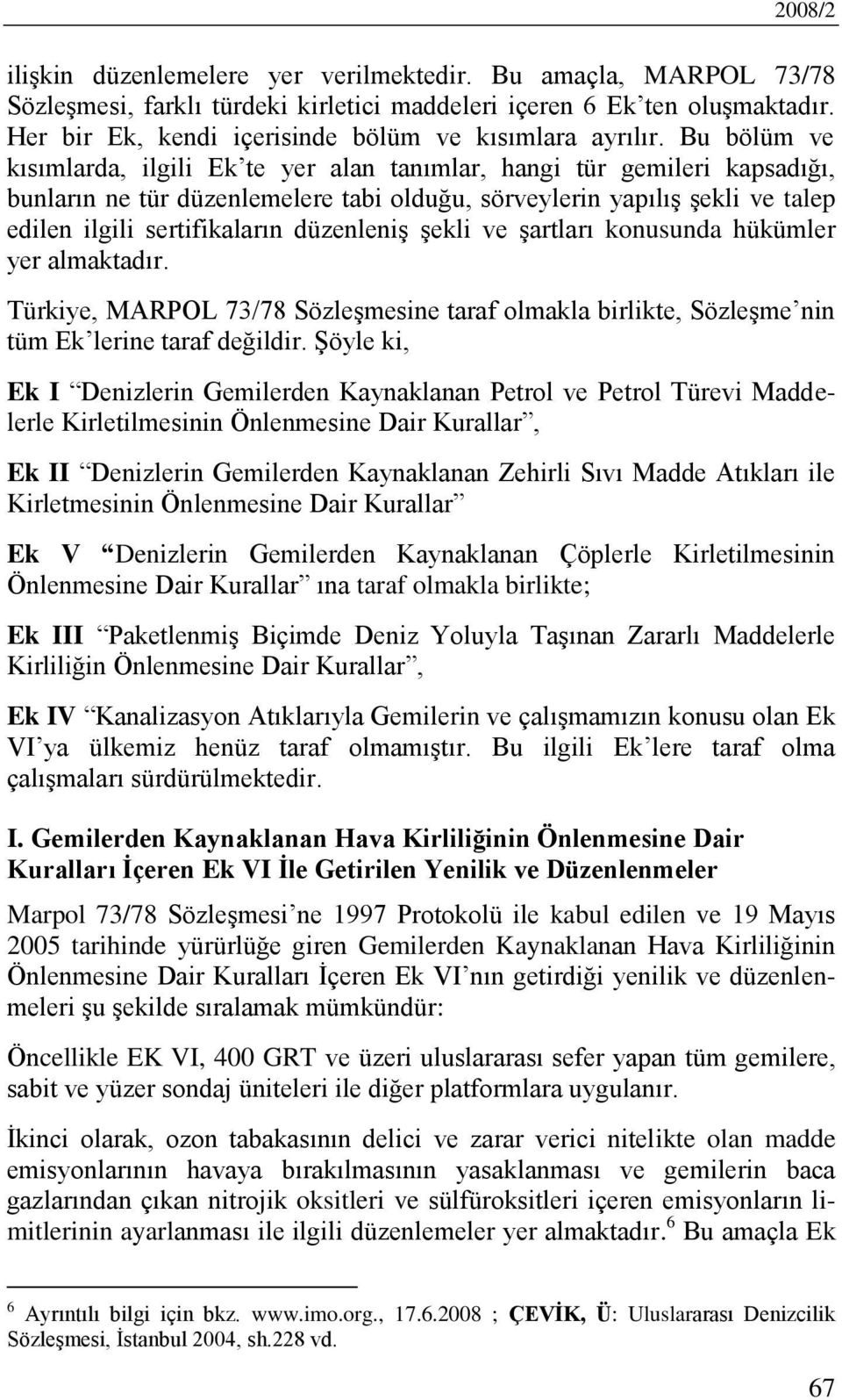 Bu bölüm ve kısımlarda, ilgili Ek te yer alan tanımlar, hangi tür gemileri kapsadığı, bunların ne tür düzenlemelere tabi olduğu, sörveylerin yapılış şekli ve talep edilen ilgili sertifikaların