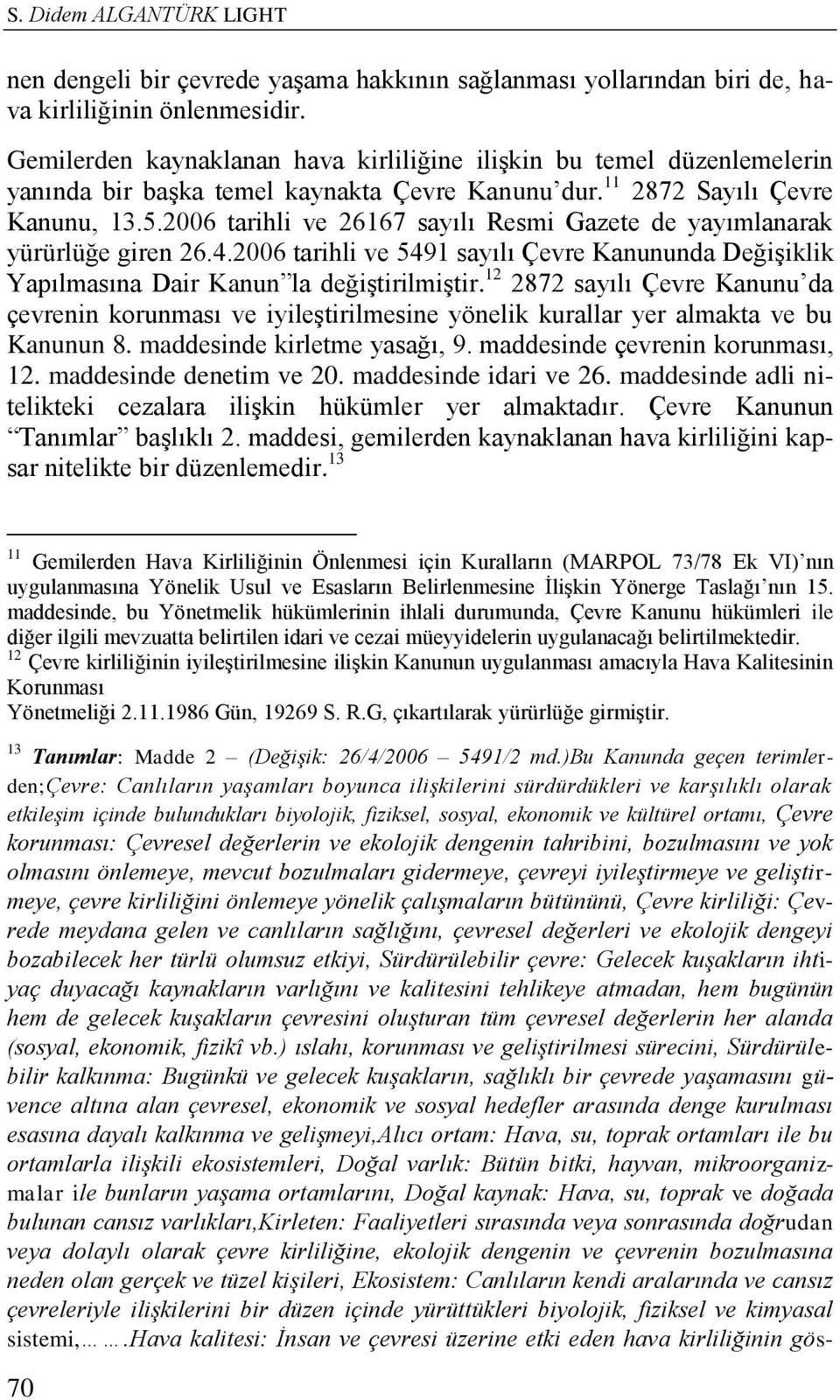 2006 tarihli ve 26167 sayılı Resmi Gazete de yayımlanarak yürürlüğe giren 26.4.2006 tarihli ve 5491 sayılı Çevre Kanununda Değişiklik Yapılmasına Dair Kanun la değiştirilmiştir.