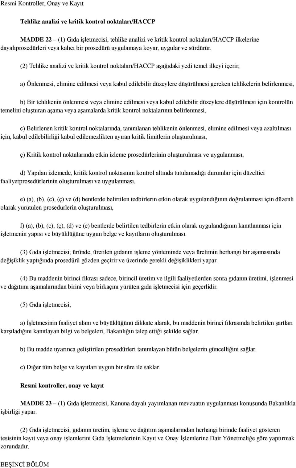 (2) Tehlike analizi ve kritik kontrol noktaları/haccp aşağıdaki yedi temel ilkeyi içerir; a) Önlenmesi, elimine edilmesi veya kabul edilebilir düzeylere düşürülmesi gereken tehlikelerin belirlenmesi,