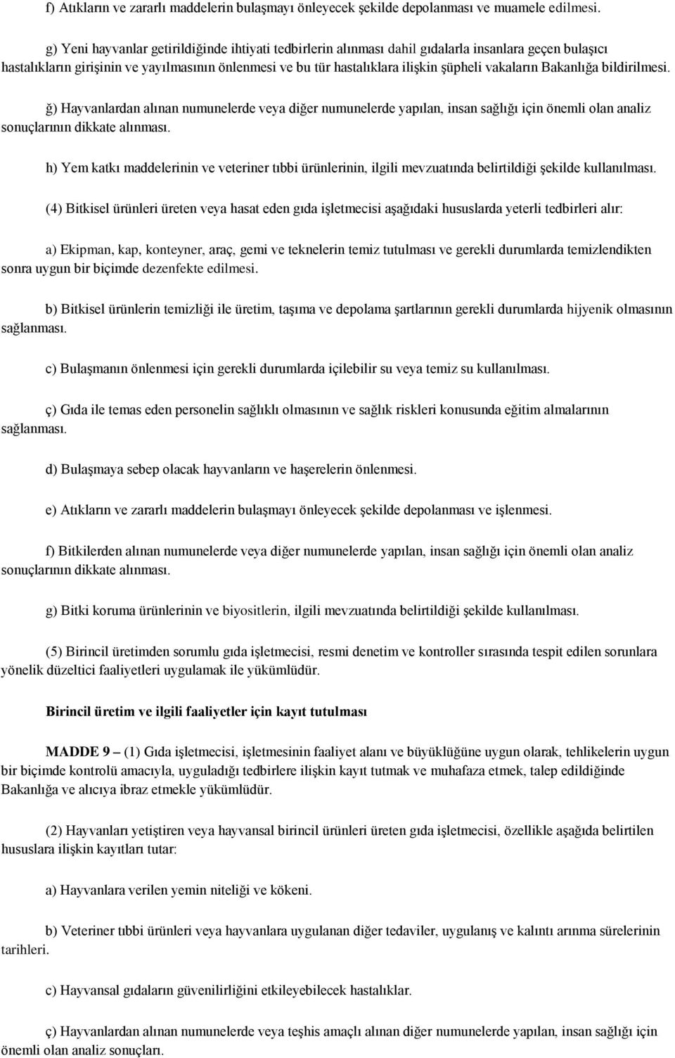 vakaların Bakanlığa bildirilmesi. ğ) Hayvanlardan alınan numunelerde veya diğer numunelerde yapılan, insan sağlığı için önemli olan analiz sonuçlarının dikkate alınması.