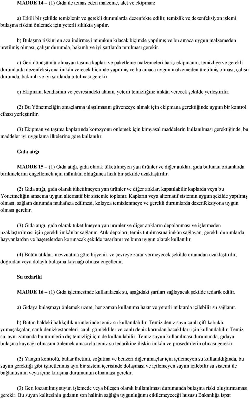 b) Bulaşma riskini en aza indirmeyi mümkün kılacak biçimde yapılmış ve bu amaca uygun malzemeden üretilmiş olması, çalışır durumda, bakımlı ve iyi şartlarda tutulması gerekir.