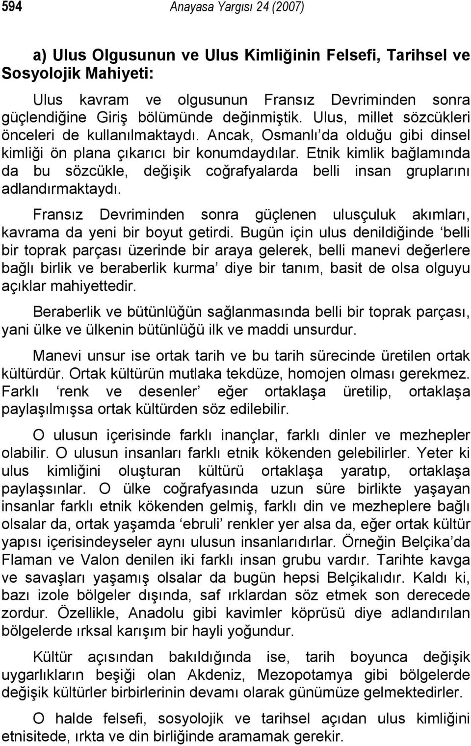 Etnik kimlik bağlamında da bu sözcükle, değişik coğrafyalarda belli insan gruplarını adlandırmaktaydı. Fransız Devriminden sonra güçlenen ulusçuluk akımları, kavrama da yeni bir boyut getirdi.