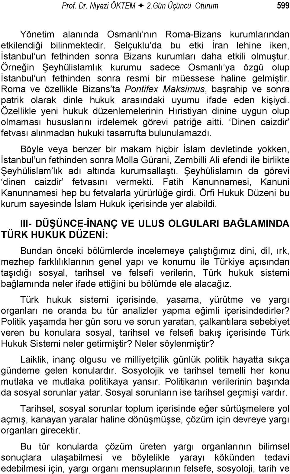 Örneğin Şeyhülislamlık kurumu sadece Osmanlı ya özgü olup İstanbul un fethinden sonra resmi bir müessese haline gelmiştir.