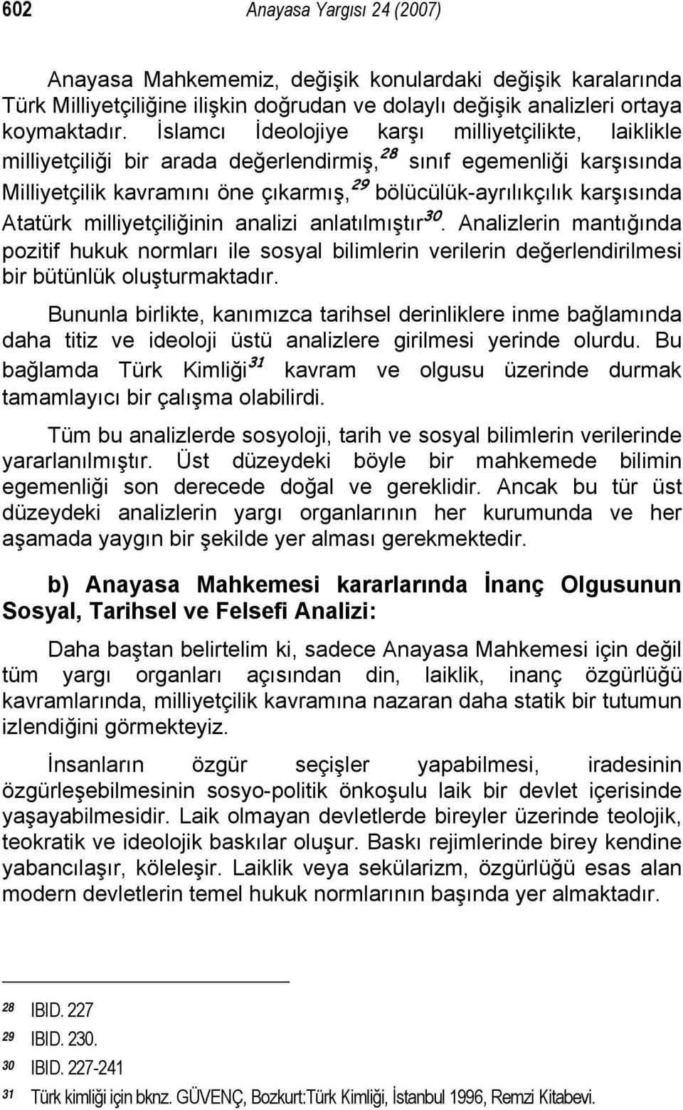 Atatürk milliyetçiliğinin analizi anlatılmıştır 30. Analizlerin mantığında pozitif hukuk normları ile sosyal bilimlerin verilerin değerlendirilmesi bir bütünlük oluşturmaktadır.