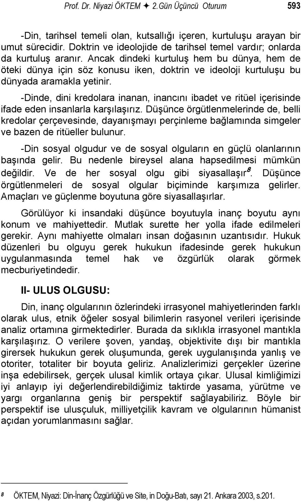 Ancak dindeki kurtuluş hem bu dünya, hem de öteki dünya için söz konusu iken, doktrin ve ideoloji kurtuluşu bu dünyada aramakla yetinir.